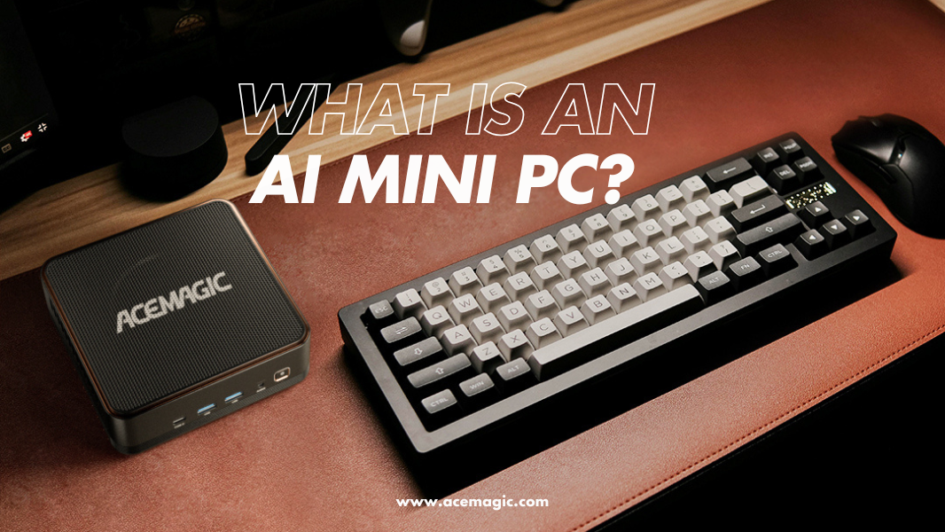What is an AI Mini PC? Meet the ACEMAGIC AI Mini PC