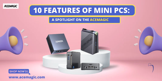 10 Best Features of Mini PCs: A Spotlight on the ACEMAGIC