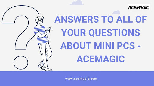 Answers to All of Your Questions About Mini PCs - ACEMAGIC